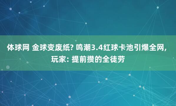 体球网 金球变废纸? 鸣潮3.4红球卡池引爆全网, 玩家: 提前攒的全徒劳