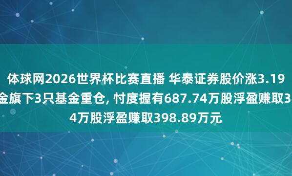 体球网2026世界杯比赛直播 华泰证券股价涨3.19%, 富国基金旗下3只基金重仓, 忖度握有687.74万股浮盈赚取398.89万元