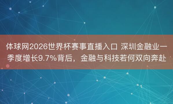 体球网2026世界杯赛事直播入口 深圳金融业一季度增长9.7%背后,金融与科技若何双向奔赴